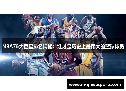 NBA75大巨星排名揭秘：谁才是历史上最伟大的篮球球员